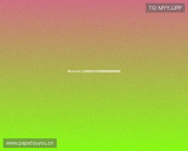 基于JavaScript技术实现NBA赛事直播的完整方案与应用分析